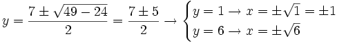 y = \frac{7 \pm \sqrt{49-24}}{2}=\frac{7 \pm 5}{2} \rightarrow \begin{cases} y=1 \rightarrow x= \pm \sqrt 1 = \pm 1 \\ y=6 \rightarrow x= \pm \sqrt 6 \end{cases}