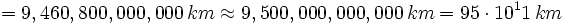 = 9,460,800,000,000 \, km \approx 9,500,000,000,000 \, km = 95 \cdot 10^11 \, km