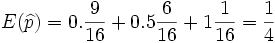 E( \widehat{p})= 0. \frac{9} {16}+0.5 \frac{6} {16}+1 \frac{1} {16} = \frac{1} {4}