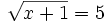\sqrt{x+1}=5
