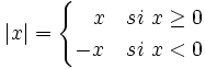 |x|=\begin{cases} \ \ \, x & si \ x \ge 0 \\ -x & si \ x < 0 \end{cases}