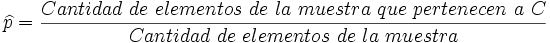 \widehat{p} = \frac{Cantidad\ de\ elementos\ de\ la\ muestra\ que\ pertenecen\ a\ C}{Cantidad\ de\ elementos\ de\ la\ muestra}