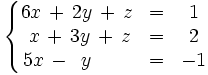 \left\{ \begin{matrix}     6x \, + \, 2y \, + \, z & = & 1     \\     ~x \, + \, 3y \, + \, z & = & 2     \\     5x \, - \, ~y \ \ \ \ \ \ & = & -1   \end{matrix} \right.