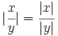 |\cfrac{x}{y}|= \cfrac{|x|}{|y|}