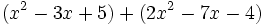 (x^2-3x+5)+(2x^2-7x-4)\,