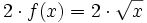 2 \cdot f(x)=2 \cdot \sqrt{x} \;