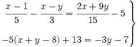 \left . \begin{matrix} \cfrac{x-1}{5}-\cfrac{x-y}{3}=\cfrac{2x+9y}{15}-5 \\~ \\ -5(x+y-8)+13=-3y-7 \end{matrix} \right \}