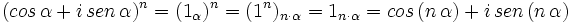 (cos \, \alpha + i \, sen \, \alpha)^n=(1_\alpha)^n=(1^n)_{n \cdot \alpha}=1_{n \cdot \alpha}=cos \, (n \, \alpha) + i \, sen \, (n \, \alpha)