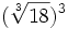 (\sqrt[3]{18})^3\;