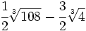 \cfrac{1}{2}\sqrt[3]{108}-\cfrac{3}{2}\sqrt[3]{4}