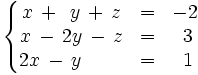 \left\{ \begin{matrix}     x \, + \, ~y \, + \, z & = & -2     \\     x \, - \, 2y \,- \, z & = & ~3     \\     2x \, - \, y \, \qquad & = & ~1   \end{matrix} \right.