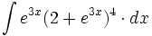 \int e^{3x}(2+e^{3x})^4 \cdot dx