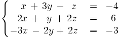 \left\{ \begin{matrix}     ~~x \, + \, 3y \, - \, ~z & = & -4     \\     ~2x \, + \, ~y \, + \, 2z & = & ~6     \\     -3x \, - \, 2y + \, 2z \ & = & -3   \end{matrix} \right.