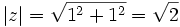 |z|=\sqrt{1^2+1^2}=\sqrt{2}
