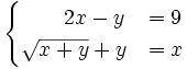 \begin{cases} \qquad 2x-y & = 9 \\ \sqrt{x+y} + y & = x \end{cases}