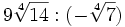 9\sqrt[4]{14} : (-\sqrt[4]{7}) \;