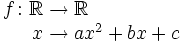 \begin{matrix} f \colon \mathbb{R}  \rightarrow \mathbb{R}  \\ \, \qquad \qquad \qquad x  \rightarrow ax^2+bx+c \end{matrix}