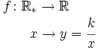 \begin{matrix} f \colon \mathbb{R_*}  \rightarrow \mathbb{R}  \\ \, \qquad \quad  \ \ x   \rightarrow y=\cfrac{k}{x} \end{matrix}
