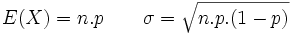 E(X)=n.p \qquad \sigma= \sqrt{n.p.(1-p)}