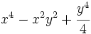 x^4-x^2y^2+\cfrac{y^4}{4}\;