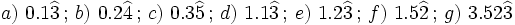 a) \ 0.1\widehat{3} \, ; \, b) \ 0.2\widehat{4} \, ; \, c) \ 0.3\widehat{5} \, ; \, d) \ 1.1\widehat{3} \, ; \, e) \ 1.2\widehat{3} \, ; \, f)  \ 1.5\widehat{2} \, ; \, g) \ 3.52\widehat{3}
