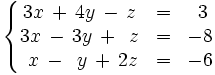 \left\{ \begin{matrix}     3x \, + \, 4y \, - \, z & = & ~3     \\     3x \, - \, 3y \, + \, ~z & = & -8     \\     ~x \, - \, ~y \, + \, 2z & = & -6   \end{matrix} \right.