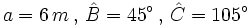 a = 6 \, m \, , \, \hat B = 45^\circ \, , \, \hat C = 105^\circ