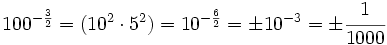 100^{-\frac{3}{2}} = (10^2 \cdot 5^2) = 10^{-\frac{6}{2}} = \pm 10^{-3} = \pm \cfrac{1}{1000}