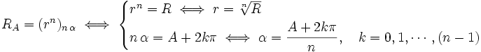 R_A=(r^n)_{n \, \alpha} \iff  \begin{cases} r^n=R \iff r=\sqrt[n]{R} \\  n \, \alpha = A + 2k \pi \iff \alpha=\cfrac{A+2k \pi}{n}\, , \quad k=0,1,\cdots,(n-1) \end{cases}