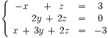 \left\{ \begin{matrix}     -x \,  \ \ \, \ + \, ~z & = & 3     \\     ~ \, \ \ \, \ ~2y \, + \, 2z & = & 0     \\     ~x \, + \, 3y  \, + \, 2z & = & -3   \end{matrix} \right.