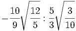 -\cfrac{10}{9}\sqrt{\cfrac{12}{5}} : \cfrac{5}{3}\sqrt{\cfrac{3}{10}}