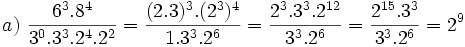 a)\ \frac{6^3.8^4}{3^0.3^3.2^4.2^2}= \frac{(2.3)^3.(2^3)^4}{1.3^3.2^6}= \frac{2^3.3^3.2^{12}}{3^3.2^6}= \frac{2^{15}.3^3}{3^3.2^6}=2^9