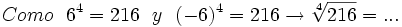 Como \ \ 6^4=216  \ \ y \ \ (-6)^4 =216 \rightarrow \sqrt[4]{216}= ...