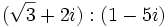 (\sqrt{3}+2i):(1-5i)\;