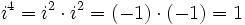 i^4=i^2 \cdot i^2= (-1) \cdot (-1)=1