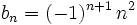 b_n=(-1)^{n+1} \, n^2