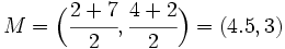 M=\Big( \cfrac{2+7}{2}, \cfrac{4+2}{2} \Big)=(4.5,3)