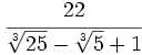 \cfrac{22}{\sqrt[3]{25}-\sqrt[3]{5}+1}