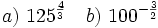 a)\ 125^\frac{4}{3}\quad b)\ 100^{-\frac{3}{2}}