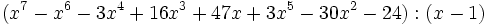 (x^7-x^6-3x^4+16x^3+47x+3x^5-30x^2-24):(x-1)\;