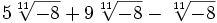 5 \sqrt[11]{-8}+9 \sqrt[11]{-8}- \sqrt[11]{-8}\;