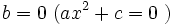 b=0~ (ax^2+c=0 \;)