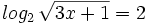 log_2 \, \sqrt{3x+1}=2 \;
