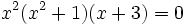 x^2(x^2+1)(x+3)=0 \;