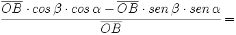 \cfrac{\overline{OB} \cdot cos \, \beta \cdot cos \, \alpha -\overline{OB} \cdot sen \, \beta \cdot sen \,  \alpha}{\overline{OB}}=
