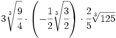 3\sqrt[3]{\cfrac{9}{4}} \cdot \left( -\cfrac{1}{2}\sqrt[3]{\cfrac{3}{2}} \right) \cdot \cfrac{2}{5}\sqrt[3]{125}