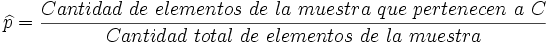 \widehat{p} = \frac{Cantidad\ de\ elementos\ de\ la\ muestra\ que\ pertenecen\ a\ C}{Cantidad\ total\ de\ elementos\ de\ la\ muestra}