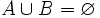 A \cup B  = \varnothing