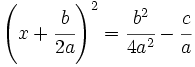 \left (  x+\cfrac{b}{2a} \right )^2=\cfrac{b^2}{4a^2}- \cfrac{c}{a}