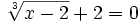 \sqrt[3]{x-2}+2 =0\;